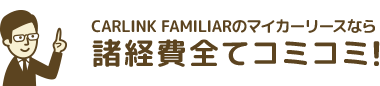 CARLINK FAMILIARのカーリースなら諸経費全てコミコミ!